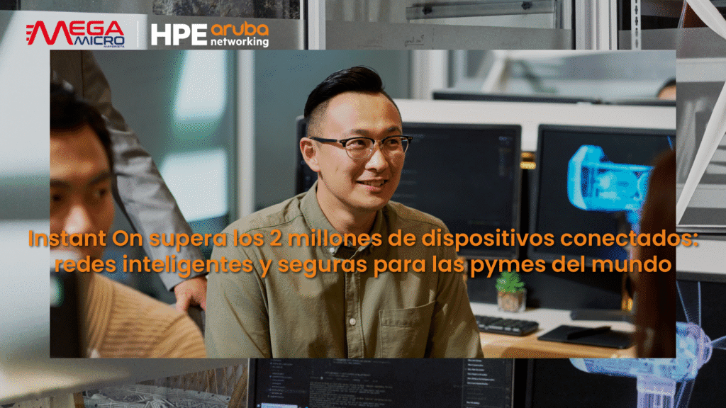 Instant On supera los 2 millones de dispositivos conectados: redes inteligentes y seguras para las pymes del mundo
